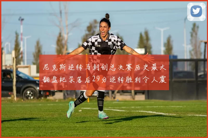 尼克斯逆转马刺创总决赛历史最大翻盘纪录落后29分逆转胜利令人震惊