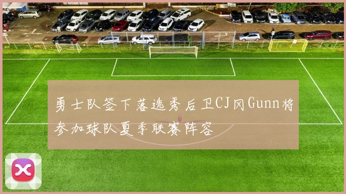 勇士队签下落选秀后卫CJ冈Gunn将参加球队夏季联赛阵容
